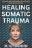 Healing somatic trauma: A Step by Step Guide to Simple Techniques for Stress Relief and Building Body-Mind Connections