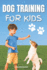 Dog Training for Kids: Fun and Easy Training Techniques - Beginner Guide Book