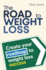 The Road To Weight Loss: Create Your Roadmap To Weight Loss Success