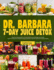 Dr. Barbara 7-Day Juice Detox: Step-by-step guide to cleansing and rejuvenating your body and reviving your health using powerful, natural and nourishing recipes