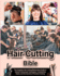 Hair Cutting Bible: The Complete Hair Cutting Masterclass Guide to Unlock Professional Techniques, Trendsetting Styles, and the Secrets of Precision Cutting