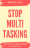 Stop Multitasking: Master Your Focus, Improve Efficiency, Lower Stress and Anxiety, and Unlock Peak Performance.