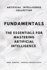 Fundamentals: The Essentials to Master Artificial Intelligence