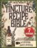 Tincture Recipe Bible: Optimize Your Well-Being & Live a Non-Toxic Life with Step-by-Step Recipes for Natural Healing Solutions Plus, Insider Secrets for Top Results & Exclusive Bonus Content