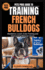 Pets Pros Guide to Training French Bulldogs: Obedience, Leash, Crate Training and Overcoming Behavior Issues