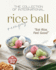 The Collection of International Rice Ball Recipes: Eat Rice, Feel Good