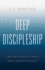 Deep Discipleship: How the Church Can Make Whole Disciples of Jesus