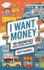 I Want Money: 101 Businesses Almost Anyone Can Start