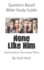 Question-based Bible Study Guide -- None Like Him: Good Questions Have Groups Talking