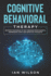 Cognitive Behavioral Therapy: Retrain Your Brain to Get Freedom from Anxiety, Depression, Fear, and Negative Thoughts