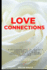 Love Connections: Want Lasting Love? 16+ Practical Steps for Couples to Enhance Intimacy, Nurture Closeness, and Grow a Deeper Connection - Mindful Connection in Action