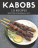 111 Kabobs Recipes: Cook it Yourself with Kabobs Cookbook!