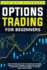 Options Trading For Beginners: How To Trade Options, Start Investing and Trading. Learn All The Strategies To Trade and The Basics Of Investing In The Stock Market To Become A Real Stock Trader.