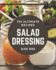 195 Ultimate Salad Dressing Recipes: Salad Dressing Cookbook-Where Passion for Cooking Begins