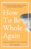 How to Be Whole Again: Defeat Fear of Abandonment, Anxiety, and Self-Doubt. Be an Emotionally Mature Adult Despite Coming From a Dysfunctional Family (Emotional Maturity)