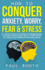 How to Conquer Anxiety, Worry, Fear and Stress 1 Mastery