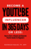 Become a Youtube Influencer in 365 Days Or Less: How to Start a Channel and Generate Passive Income for Beginners