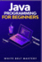 Java Programming for Beginners: Learn Java Development in This Illustrated Step By Step Coding Guide