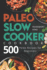 Paleo Slow Cooker Cookbook: 500 Paleo Recipes for Beginners