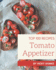 Top 100 Tomato Appetizer Recipes: A Tomato Appetizer Cookbook You Will Love