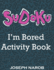 SUDOKU I'm Bored Activity Book: Easy to Hard Sudoku Puzzles with Solutions. Keep Your Brain Young