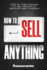 How to sell anything: Step by step process to sell products, services and yourself