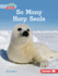 So Many Harp Seals Format: Library Bound