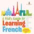 A Kid's Guide to Learning French A Children's Learn French Books