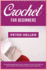 Crochet For Beginners: Complete step by step guide to master the art of Crochet and learn patterns with simple and easy way for beginners