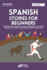Spanish Short Stories: Learn Basic Spanish Vocabulary, Expressions, and Idioms through 20 Short Stories about Spanish Traditions for Beginners
