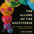 The Allure of the Multiverse: Extra Dimensions, Other Worlds, and Parallel Universes