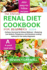 The Intensive Renal Diet Cookbook for Beginners: Culinary Harmony for Kidney Wellness - Mastering Low Sodium, Phosphorus, and Potassium cooking tailored for the newly diagnosed.