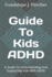 Guide To Kids ADHD: A Guide To Understanding And Supporting Kids With ADHD