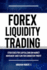 Forex Liquidity Trading: Understand Liquidity or Be Stop out due to Liquidity: Strategies for Capitalizing on Market Movements and Flow for making Consistent Profit
