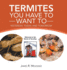 Termites You Have to Want to