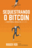 Sequestrando o Bitcoin: A Histria Oculta do BTC