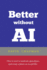 Better without AI: How to avert a moderate apocalypse... and create a future we would like