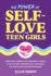 The Power of Self-Love for Teen Girls: Learn How to Embrace Your Uniqueness to Create a Life Filled with Confidence, Self-Acceptance, and Long-Lasting, Genuine Relationships