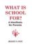 What Is School For?: A Manifesto for Parents