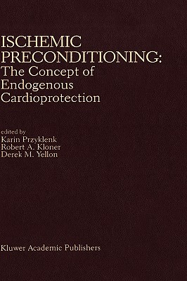 Ischemic Preconditioning: The Concept of Endogenous Cardioprotection - Przyklenk, Karin (Editor), and Kloner, Robert A (Editor), and Yellon, Derek M (Editor)