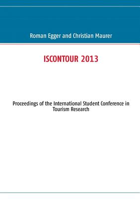 Iscontour 2013: Proceedings of the International Student Conference in Tourism Research - Egger, Roman (Editor), and Maurer, Christian (Editor)