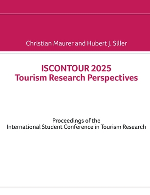 ISCONTOUR 2025 Tourism Research Perspectives: Proceedings of the International Student Conference in Tourism Research - Maurer, Christian, and Siller, Hubert J