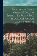 Iscrizioni Delle Chiese E D'altri Edificii Di Roma Dal Secolo XI Fino Ai Giorni Nostri; Volume 2