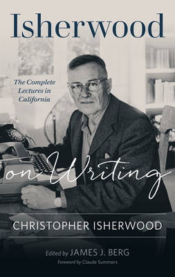 Isherwood on Writing: The Complete Lectures in California - Isherwood, Christopher, and Berg, James J (Editor), and Summers, Claude (Foreword by)