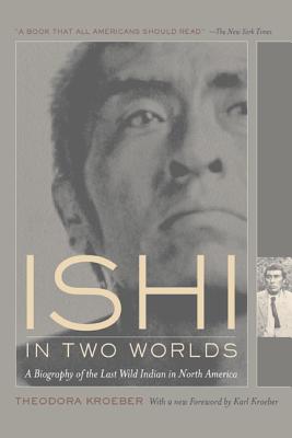 Ishi in Two Worlds: A Biography of the Last Wild Indian in North America - Kroeber, Theodora, and Kroeber, Karl (Foreword by), and Gannett, Lewis (Foreword by)