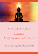 Ishvara - Meditazione nel silenzio: Dai mondi dei sogni alla realizzazione del S?