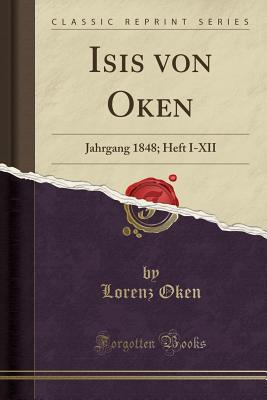 Isis Von Oken: Jahrgang 1848; Heft I-XII (Classic Reprint) - Oken, Lorenz