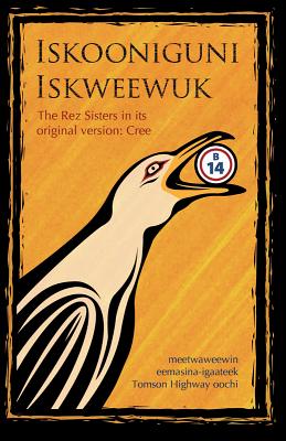 Iskooniguni Iskweewuk: The Rez Sisters in Its Original Version: Cree - Highway, Tomson