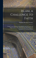 Islam, a Challenge to Faith: Studies on the Mohammedan Religion and the Needs and Opportunities of the Mohammedan World From the Standpoint of Christian Missions