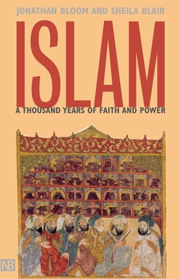 Islam: A Thousand Years of Faith and Power - Bloom, Jonathan M, and Blair, Sheila S